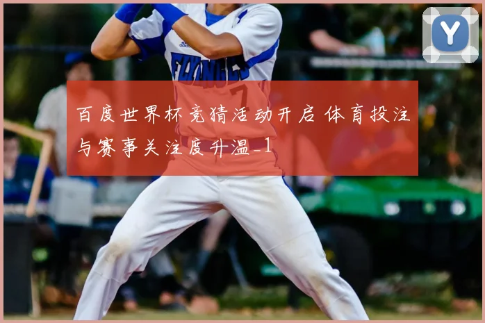百度世界杯竞猜活动开启 体育投注与赛事关注度升温_1