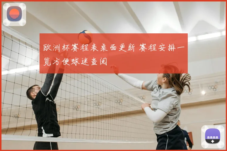 欧洲杯赛程表桌面更新 赛程安排一览方便球迷查阅