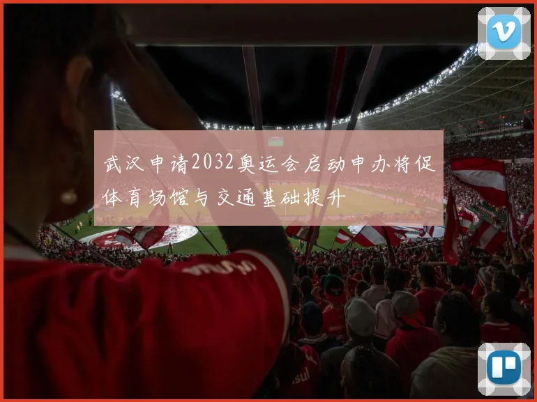 武汉申请2032奥运会启动申办将促体育场馆与交通基础提升