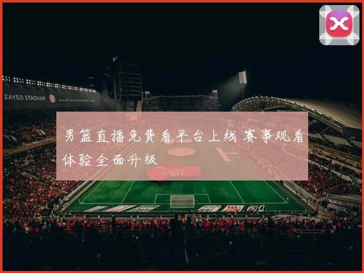 男篮直播免费看平台上线 赛事观看体验全面升级